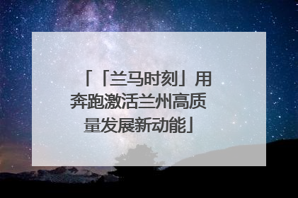 「兰马时刻」用奔跑激活兰州高质量发展新动能
