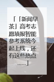 「新闻早茶」高考志愿填报智能参考系统今起上线，还有这些热点……
