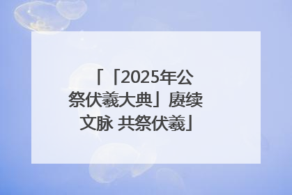 「2025年公祭伏羲大典」赓续文脉 共祭伏羲