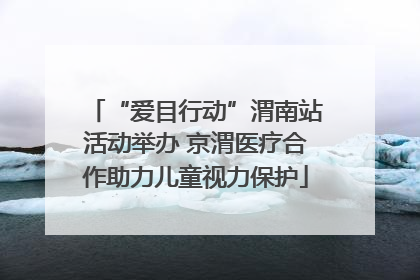 “爱目行动”渭南站活动举办 京渭医疗合作助力儿童视力保护