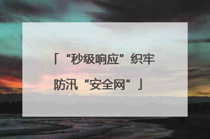 “秒级响应”织牢防汛“安全网”