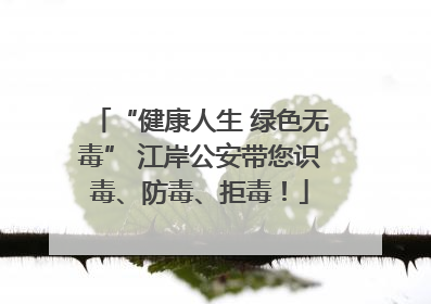 “健康人生 绿色无毒” 江岸公安带您识毒、防毒、拒毒！