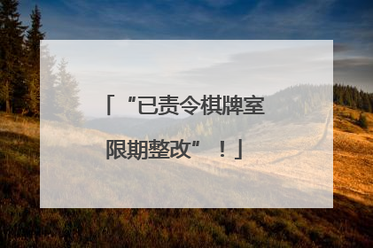 “已责令棋牌室限期整改”！