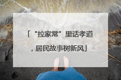 “拉家常”里话孝道，居民故事树新风