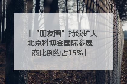 “朋友圈”持续扩大 北京科博会国际参展商比例约占15%