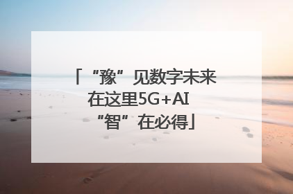 “豫”见数字未来 在这里5G+AI“智”在必得