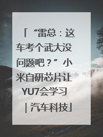 “雷总：这车考个武大没问题吧？”小米自研芯片让YU7会学习｜汽车科技