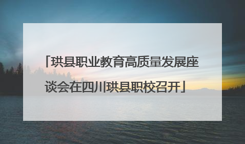 珙县职业教育高质量发展座谈会在四川珙县职校召开