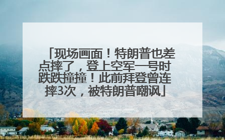 现场画面！特朗普也差点摔了，登上空军一号时跌跌撞撞！此前拜登曾连摔3次，被特朗普嘲讽