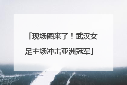 现场图来了！武汉女足主场冲击亚洲冠军