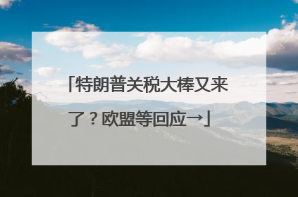 特朗普关税大棒又来了？欧盟等回应→