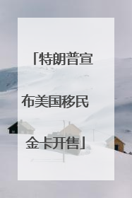 特朗普宣布美国移民金卡开售