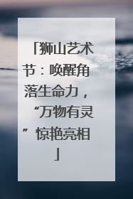 狮山艺术节：唤醒角落生命力，“万物有灵”惊艳亮相