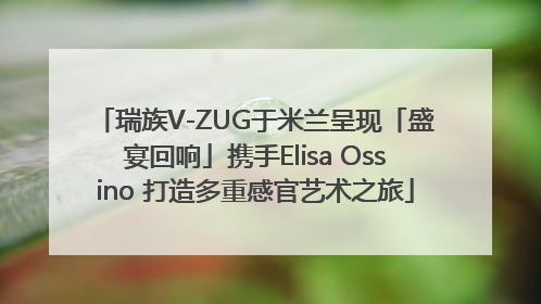 瑞族V-ZUG于米兰呈现「盛宴回响」携手Elisa Ossino 打造多重感官艺术之旅