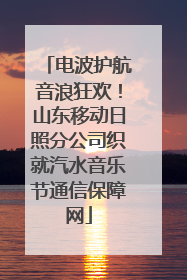 电波护航音浪狂欢！山东移动日照分公司织就汽水音乐节通信保障网