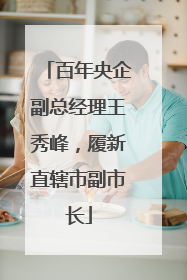 百年央企副总经理王秀峰，履新直辖市副市长