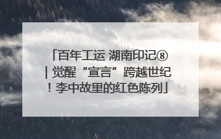 百年工运 湖南印记⑧｜觉醒“宣言”跨越世纪！李中故里的红色陈列