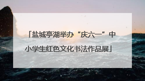 盐城亭湖举办“庆六一”中小学生红色文化书法作品展