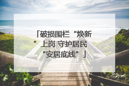 破损围栏“焕新”上岗 守护居民“安居底线”