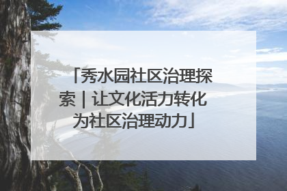 秀水园社区治理探索｜让文化活力转化为社区治理动力