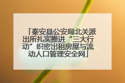秦安县公安局北关派出所扎实推进“三大行动”织密出租房屋与流动人口管理安全网