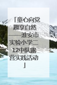 童心向党 趣享自然——淮安市实验小学二12中队露营实践活动