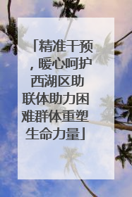 精准干预，暖心呵护 西湖区助联体助力困难群体重塑生命力量