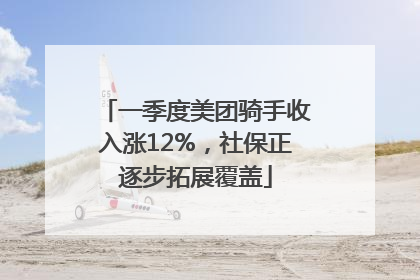 一季度美团骑手收入涨12%，社保正逐步拓展覆盖