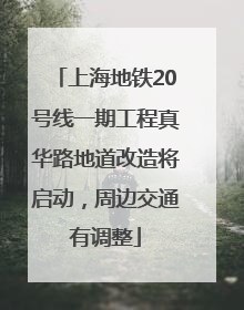 上海地铁20号线一期工程真华路地道改造将启动，周边交通有调整