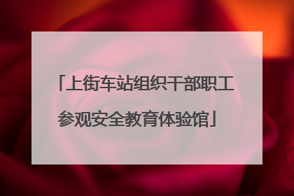 上街车站组织干部职工参观安全教育体验馆