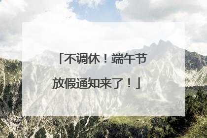 不调休！端午节放假通知来了！