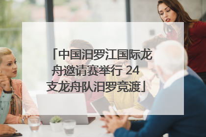中国汨罗江国际龙舟邀请赛举行 24支龙舟队汨罗竞渡