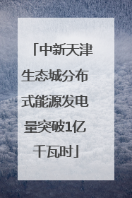 中新天津生态城分布式能源发电量突破1亿千瓦时