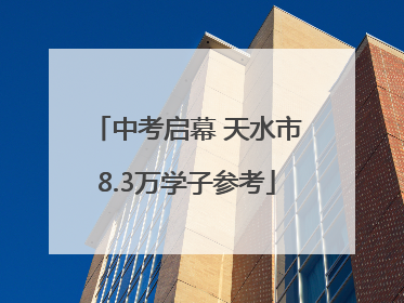 中考启幕 天水市8.3万学子参考