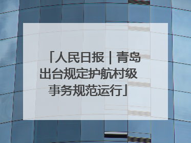 人民日报｜青岛出台规定护航村级事务规范运行