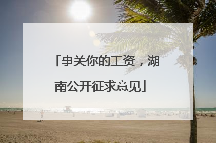 事关你的工资，湖南公开征求意见