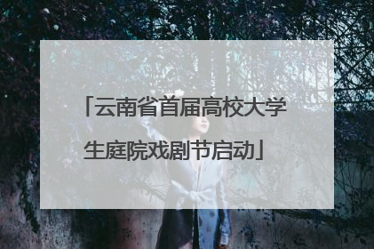 云南省首届高校大学生庭院戏剧节启动