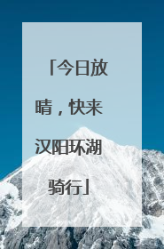 今日放晴，快来汉阳环湖骑行