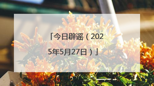 今日辟谣（2025年5月27日）