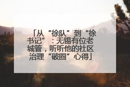 从“徐队”到“徐书记”：无锡有位老城管，听听他的社区治理“破圈”心得