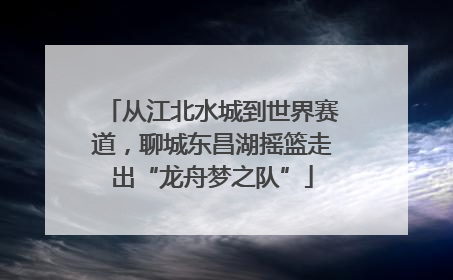 从江北水城到世界赛道，聊城东昌湖摇篮走出“龙舟梦之队”