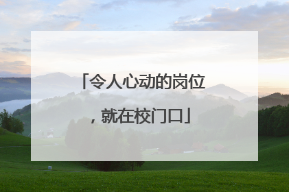 令人心动的岗位，就在校门口