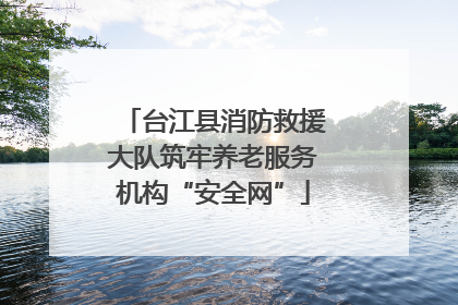台江县消防救援大队筑牢养老服务机构“安全网”