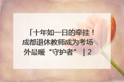十年如一日的牵挂！成都退休教师成为考场外最暖“守护者”｜2025四川高考