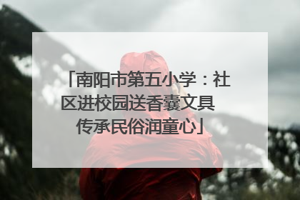 南阳市第五小学：社区进校园送香囊文具 传承民俗润童心