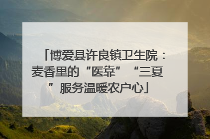 博爱县许良镇卫生院：麦香里的“医靠”“三夏”服务温暖农户心