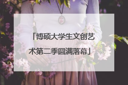 博硕大学生文创艺术第二季圆满落幕
