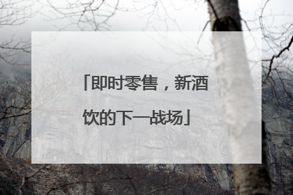 即时零售，新酒饮的下一战场