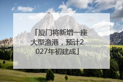 厦门将新增一座大型渔港，预计2027年初建成