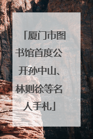厦门市图书馆首度公开孙中山、林则徐等名人手札